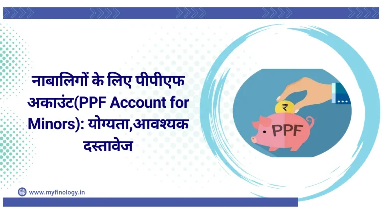नाबालिगों के लिए पीपीएफ अकाउंट(PPF Account for Minors): योग्यता,आवश्यक दस्तावेज